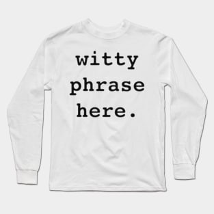 Witty Phrase Here Long Sleeve T-Shirt